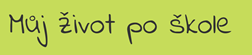 muj zivot po skole